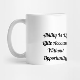 Ability Is Of Little Account Without Opportunity Mug